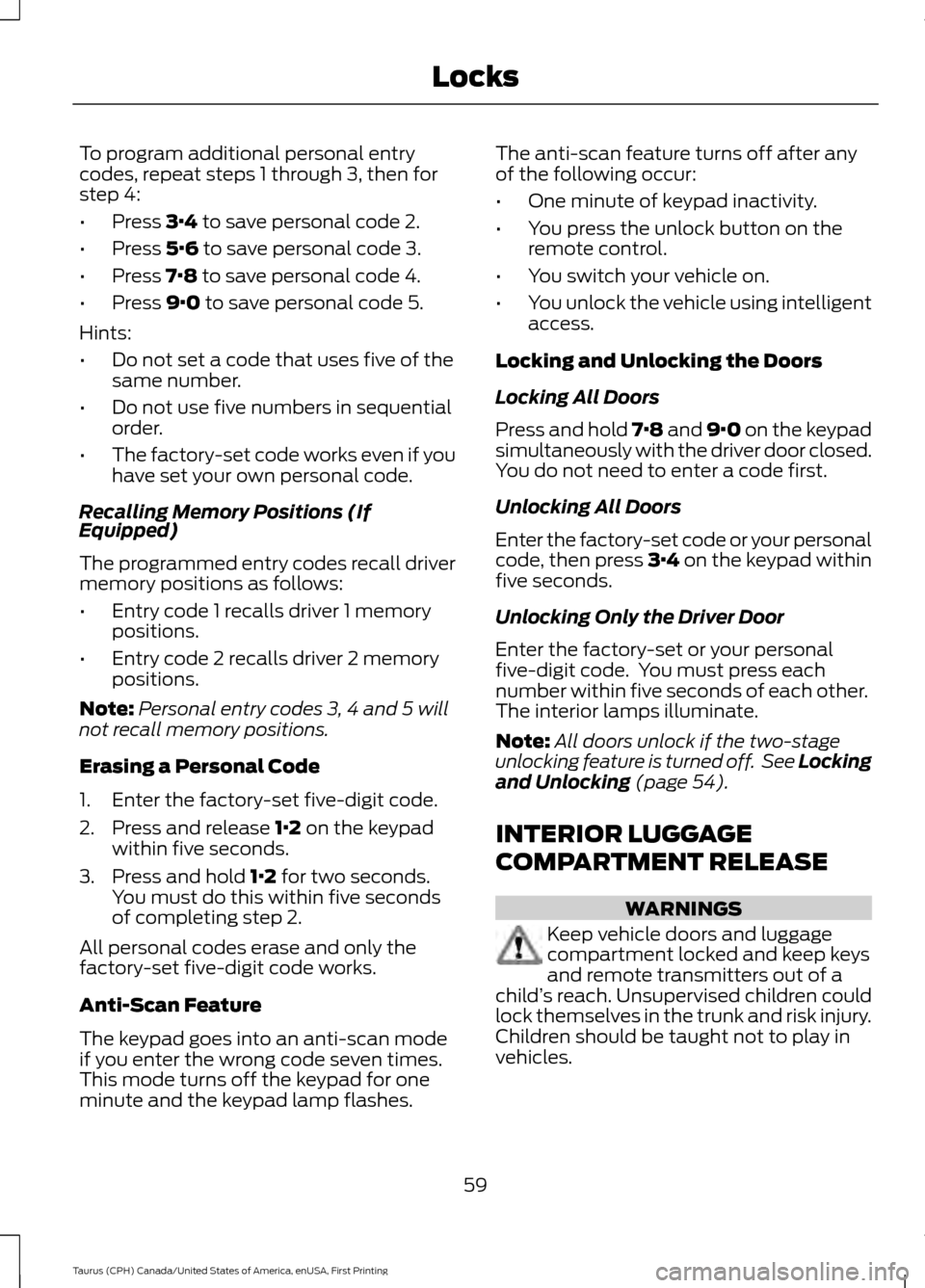 FORD TAURUS 2016 6.G Repair Manual To program additional personal entry
codes, repeat steps 1 through 3, then for
step 4:
•
Press 3·4 to save personal code 2.
• Press
5·6 to save personal code 3.
• Press
7·8 to save personal FORD TAURUS 2016 6.G Repair Manual To program additional personal entry
codes, repeat steps 1 through 3, then for
step 4:
•
Press 3·4 to save personal code 2.
• Press
5·6 to save personal code 3.
• Press
7·8 to save personal