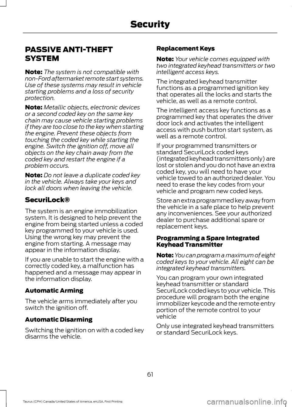 FORD TAURUS 2016 6.G Repair Manual PASSIVE ANTI-THEFT
SYSTEM
Note:
The system is not compatible with
non-Ford aftermarket remote start systems.
Use of these systems may result in vehicle
starting problems and a loss of security
protect FORD TAURUS 2016 6.G Repair Manual PASSIVE ANTI-THEFT
SYSTEM
Note:
The system is not compatible with
non-Ford aftermarket remote start systems.
Use of these systems may result in vehicle
starting problems and a loss of security
protect