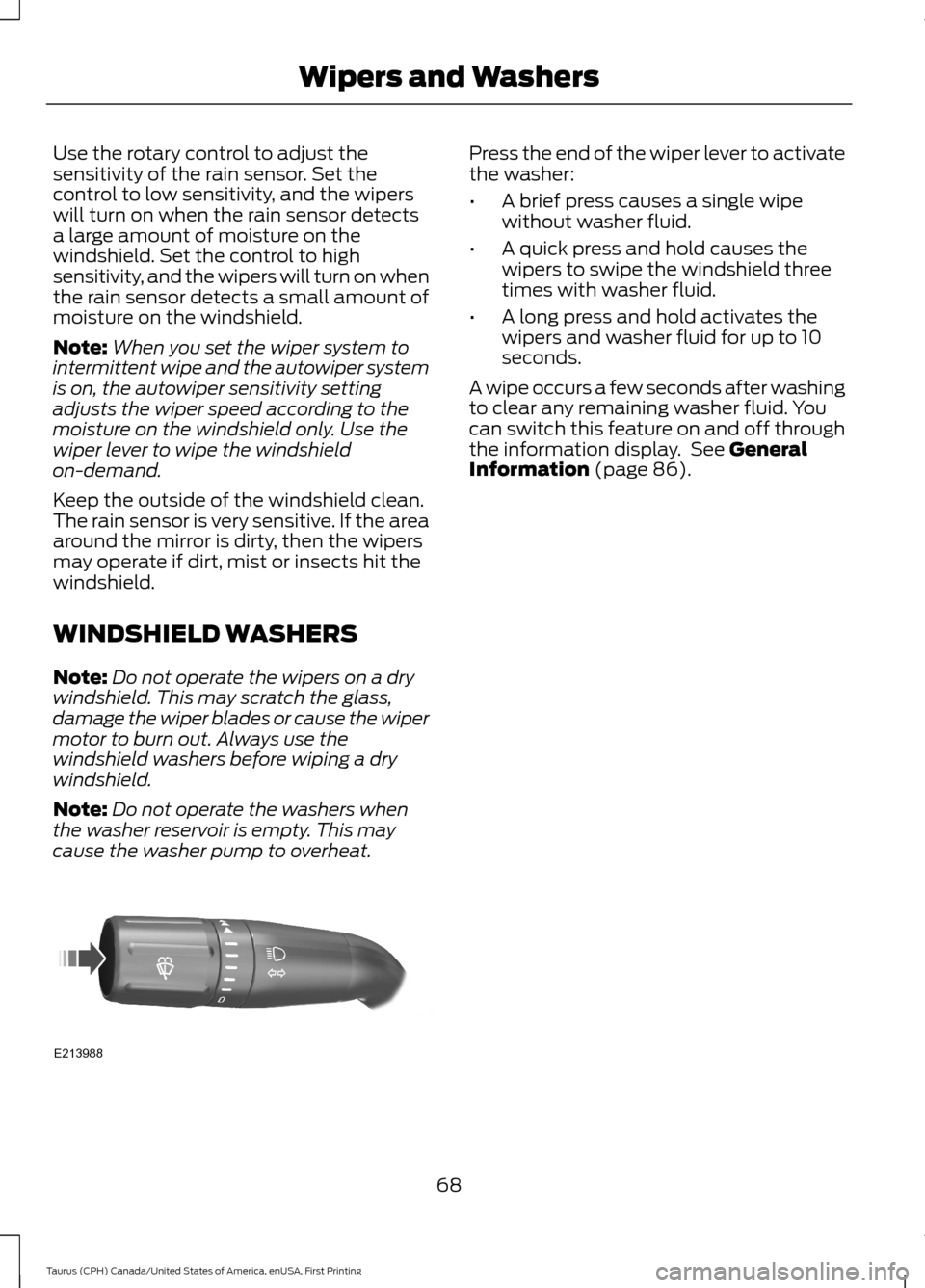 FORD TAURUS 2016 6.G Manual PDF Use the rotary control to adjust the
sensitivity of the rain sensor. Set the
control to low sensitivity, and the wipers
will turn on when the rain sensor detects
a large amount of moisture on the
wind