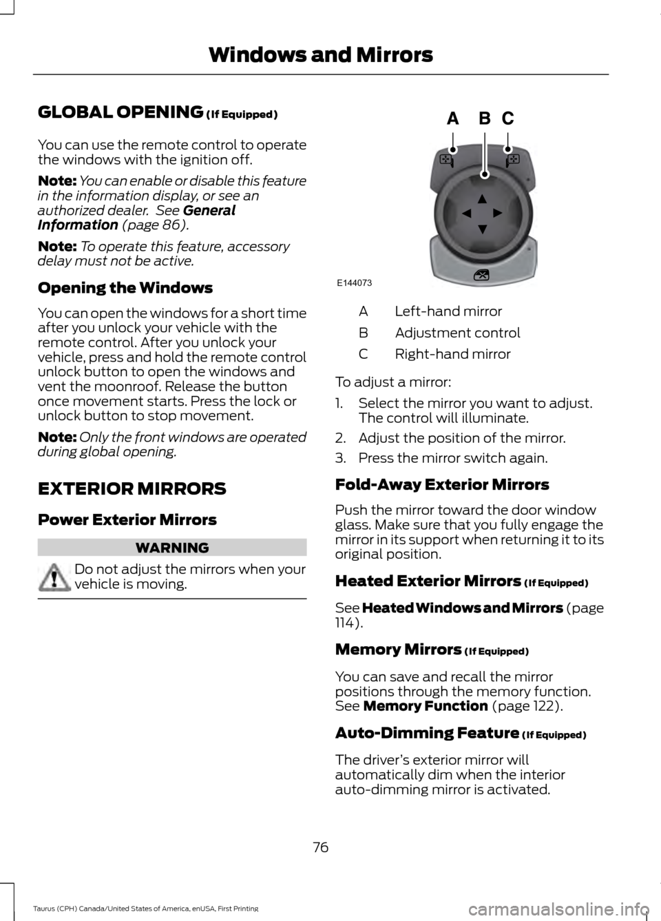 FORD TAURUS 2016 6.G Manual PDF GLOBAL OPENING (If Equipped)
You can use the remote control to operate
the windows with the ignition off.
Note: You can enable or disable this feature
in the information display, or see an
authorized 