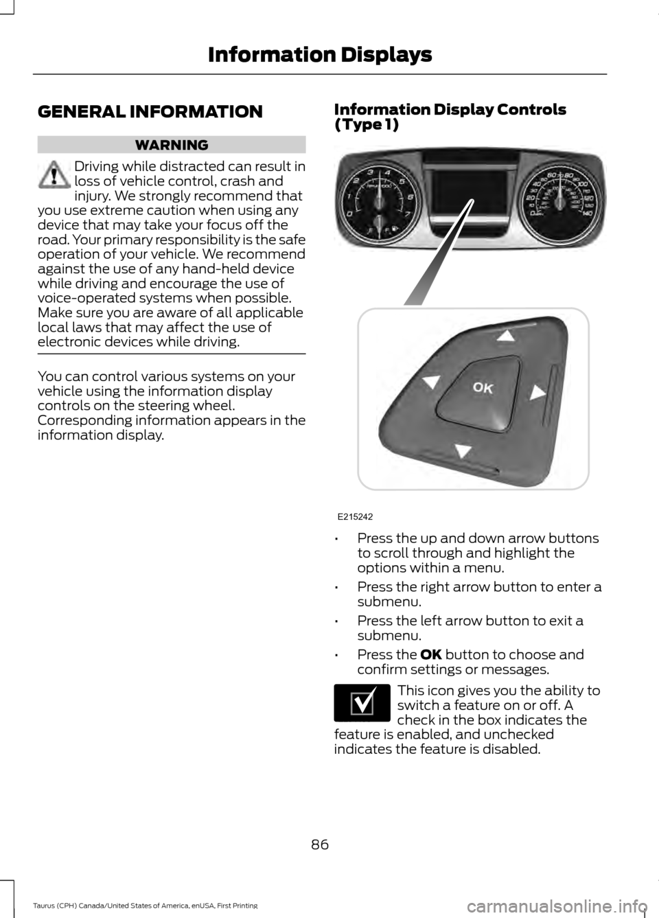 FORD TAURUS 2016 6.G Manual Online GENERAL INFORMATION
WARNING
Driving while distracted can result in
loss of vehicle control, crash and
injury. We strongly recommend that
you use extreme caution when using any
device that may take you