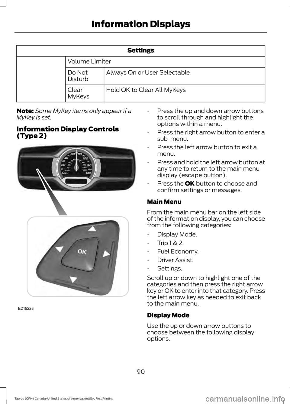 FORD TAURUS 2016 6.G Owners Manual Settings
Volume Limiter Always On or User Selectable
Do Not
Disturb
Hold OK to Clear All MyKeys
Clear
MyKeys
Note: Some MyKey items only appear if a
MyKey is set.
Information Display Controls
(Type 2)