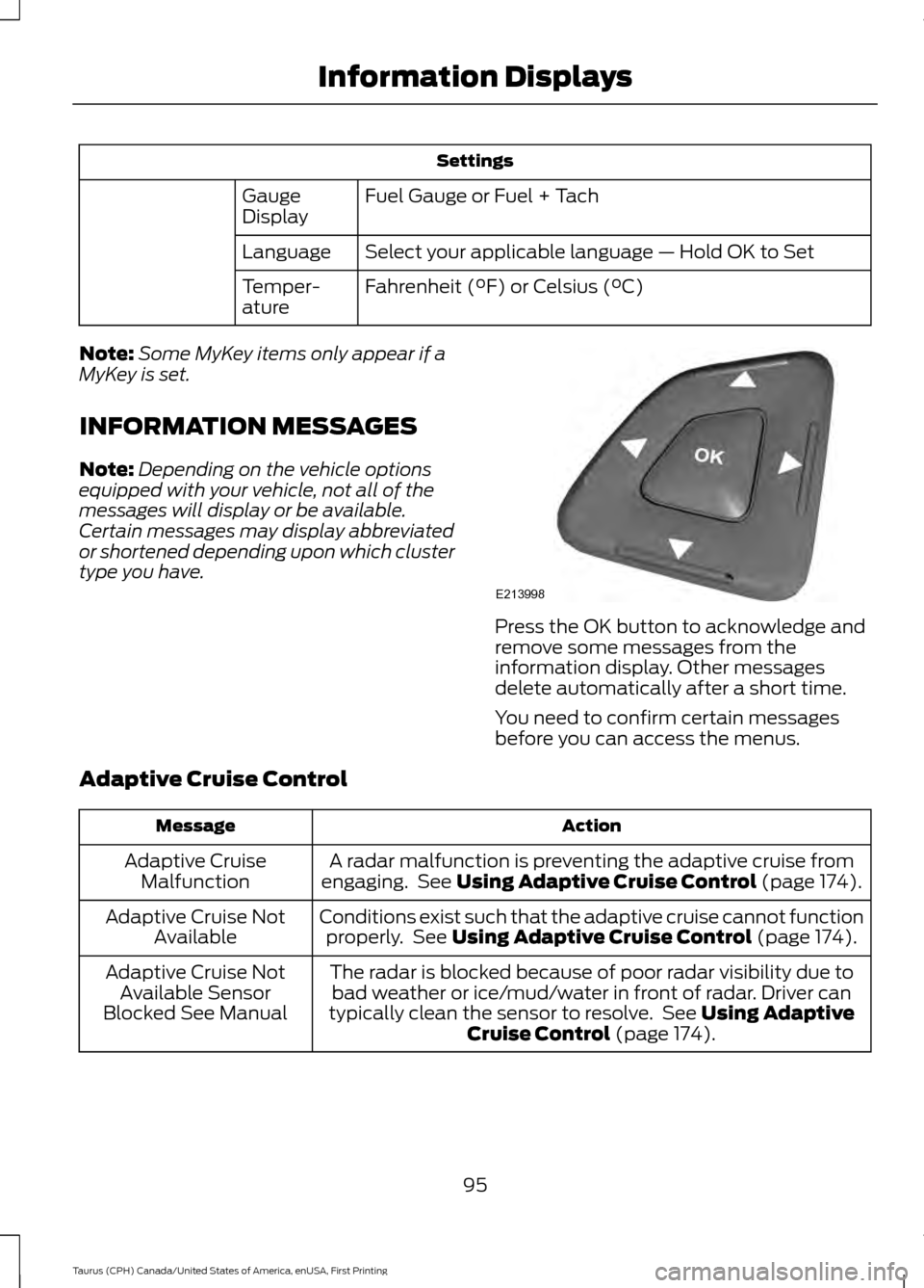 FORD TAURUS 2016 6.G Owners Manual Settings
Fuel Gauge or Fuel + Tach
Gauge
Display
Select your applicable language — Hold OK to Set
Language
Fahrenheit (°F) or Celsius (°C)
Temper-
ature
Note: Some MyKey items only appear if a
MyK