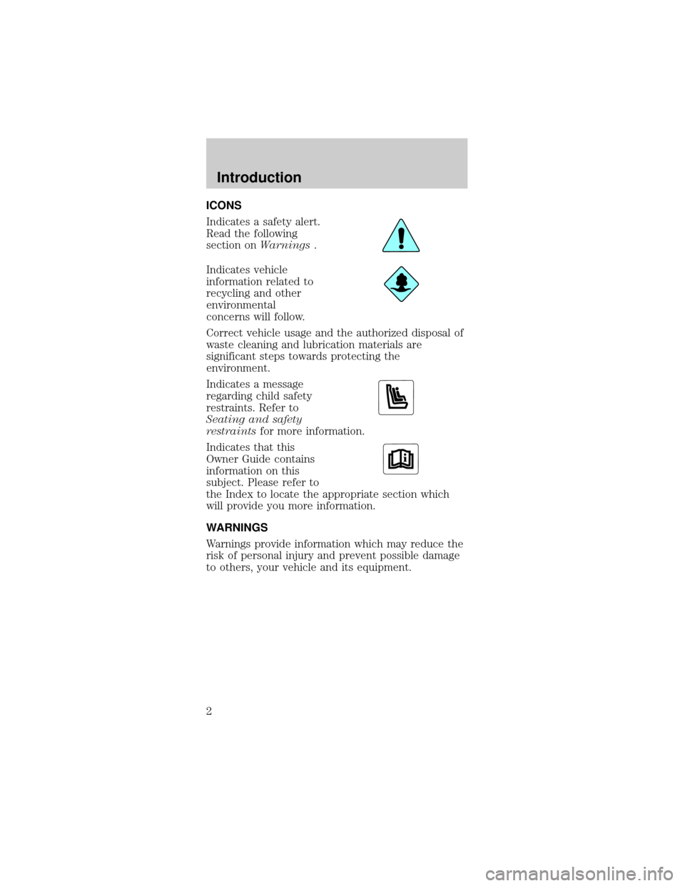 FORD TAURUS 1998 3.G Owners Manual ICONS
Indicates a safety alert.
Read the following
section onWarnings.
Indicates vehicle
information related to
recycling and other
environmental
concerns will follow.
Correct vehicle usage and the au