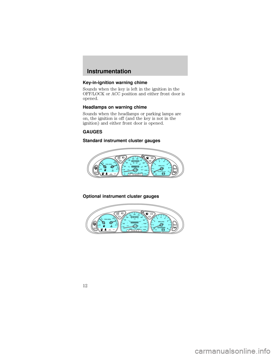 FORD TAURUS 1998 3.G Owners Manual Key-in-ignition warning chime
Sounds when the key is left in the ignition in the
OFF/LOCK or ACC position and either front door is
opened.
Headlamps on warning chime
Sounds when the headlamps or parki