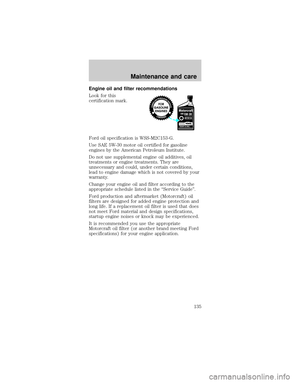 FORD TAURUS 1998 3.G Owners Manual Engine oil and filter recommendations
Look for this
certification mark.
Ford oil specification is WSS-M2C153-G.
Use SAE 5W-30 motor oil certified for gasoline
engines by the American Petroleum Institu