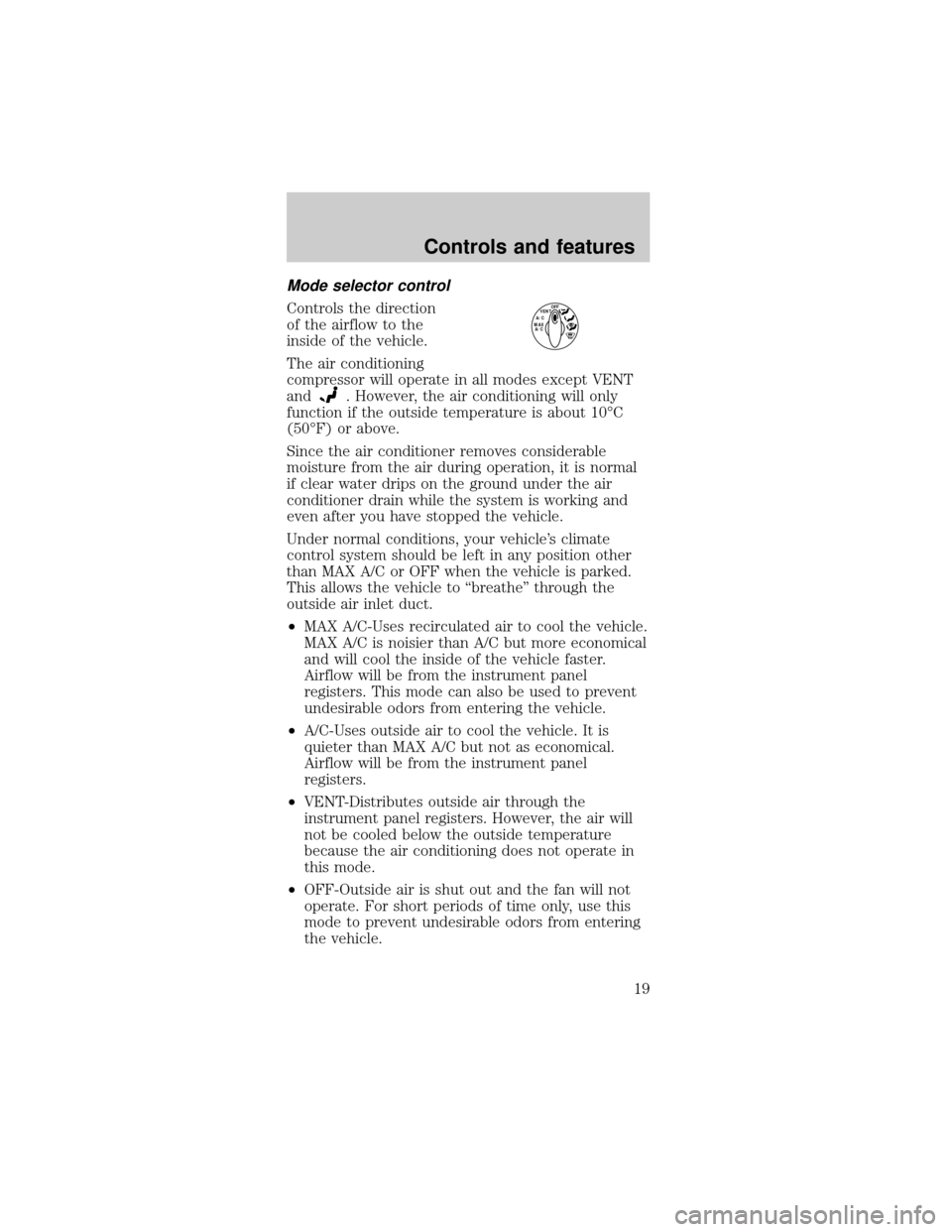 FORD TAURUS 1998 3.G Owners Manual Mode selector control
Controls the direction
of the airflow to the
inside of the vehicle.
The air conditioning
compressor will operate in all modes except VENT
and
. However, the air conditioning will