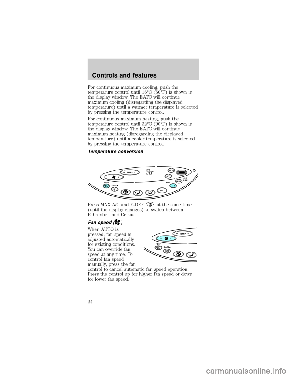 FORD TAURUS 1998 3.G Owners Manual For continuous maximum cooling, push the
temperature control until 16ÉC (60ÉF) is shown in
the display window. The EATC will continue
maximum cooling (disregarding the displayed
temperature) until a