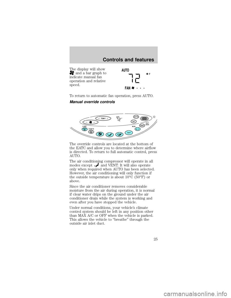 FORD TAURUS 1998 3.G Owners Manual The display will show
and a bar graph to
indicate manual fan
operation and relative
speed.
To return to automatic fan operation, press AUTO.
Manual override controls
The override controls are located 