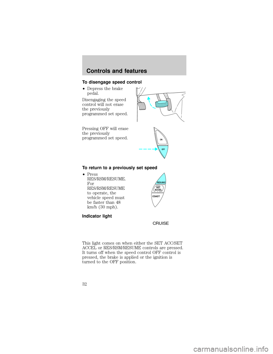 FORD TAURUS 1998 3.G Owners Manual To disengage speed control
²Depress the brake
pedal.
Disengaging the speed
control will not erase
the previously
programmed set speed.
Pressing OFF will erase
the previously
programmed set speed.
To 