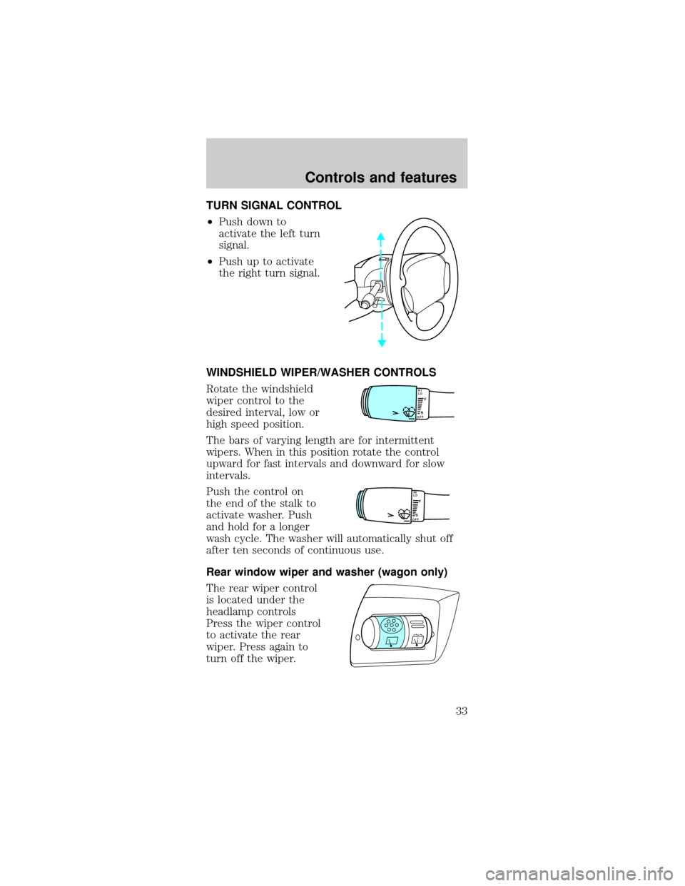 FORD TAURUS 1998 3.G Owners Manual TURN SIGNAL CONTROL
²Push down to
activate the left turn
signal.
²Push up to activate
the right turn signal.
WINDSHIELD WIPER/WASHER CONTROLS
Rotate the windshield
wiper control to the
desired inter