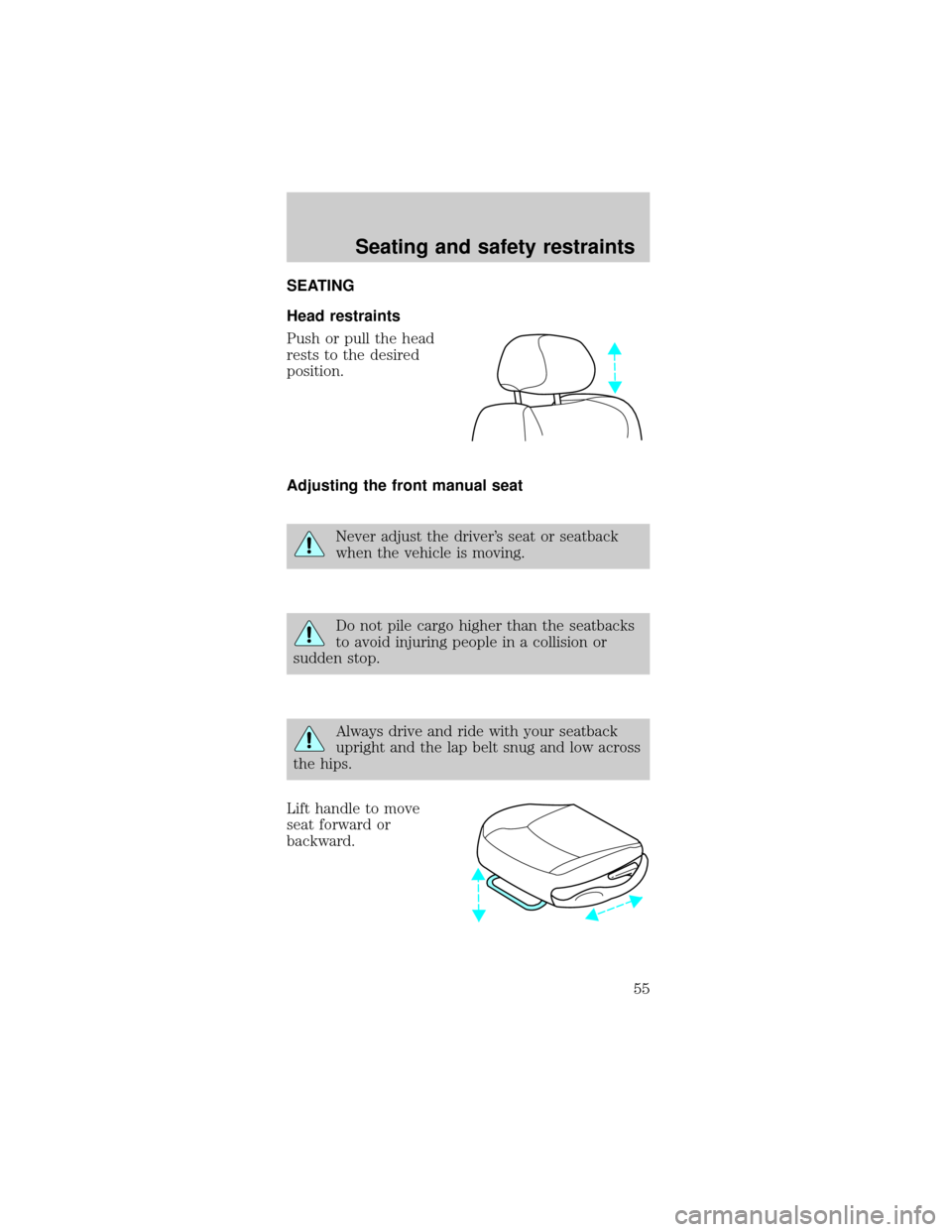 FORD TAURUS 1998 3.G Owners Manual SEATING
Head restraints
Push or pull the head
rests to the desired
position.
Adjusting the front manual seat
Never adjust the drivers seat or seatback
when the vehicle is moving.
Do not pile cargo hi