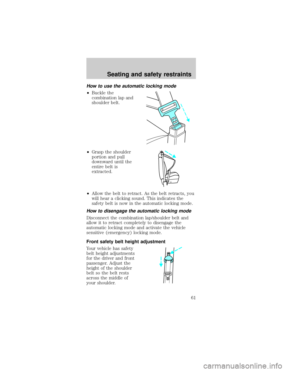 FORD TAURUS 1998 3.G Repair Manual How to use the automatic locking mode
²Buckle the
combination lap and
shoulder belt.
²Grasp the shoulder
portion and pull
downward until the
entire belt is
extracted.
²Allow the belt to retract. As FORD TAURUS 1998 3.G Repair Manual How to use the automatic locking mode
²Buckle the
combination lap and
shoulder belt.
²Grasp the shoulder
portion and pull
downward until the
entire belt is
extracted.
²Allow the belt to retract. As