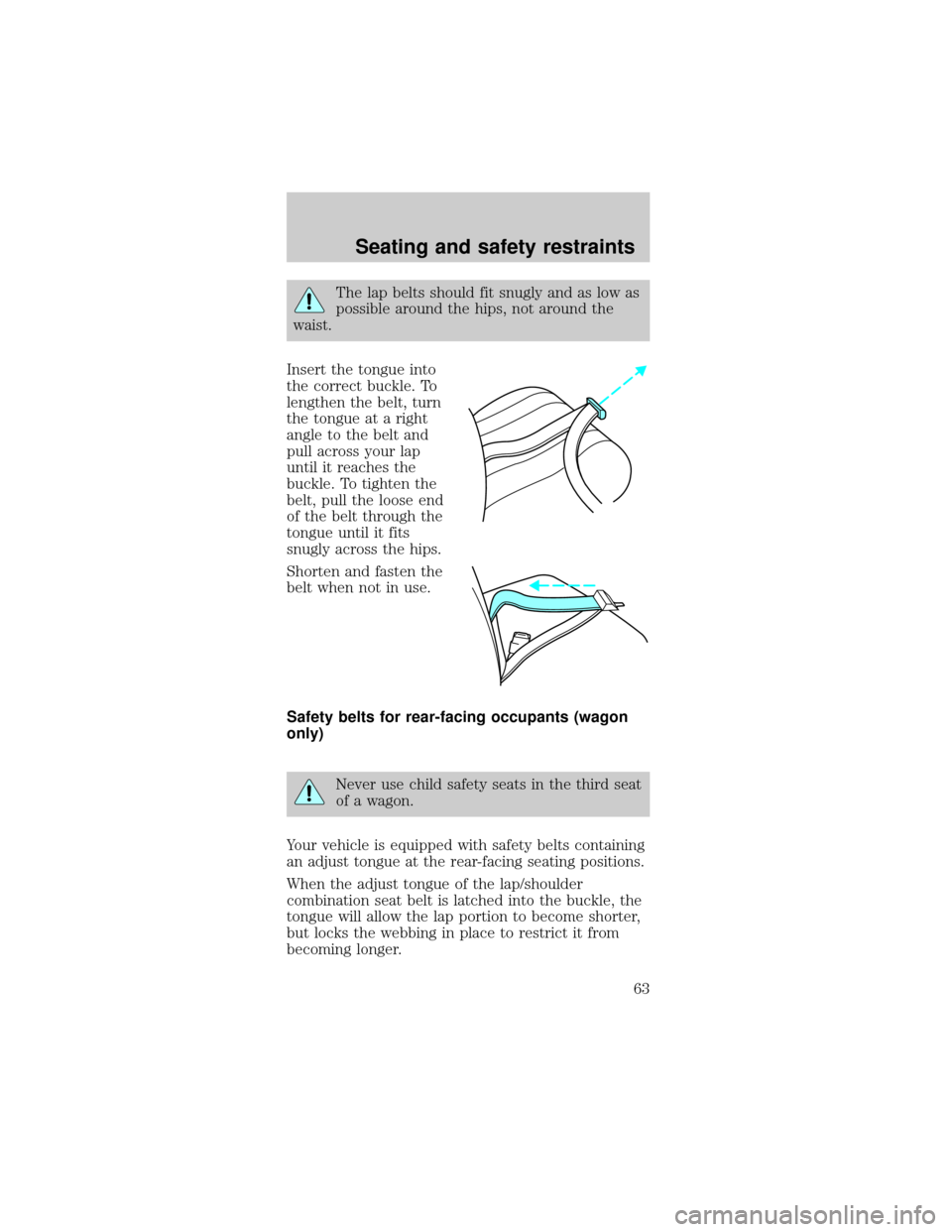 FORD TAURUS 1998 3.G Owners Manual The lap belts should fit snugly and as low as
possible around the hips, not around the
waist.
Insert the tongue into
the correct buckle. To
lengthen the belt, turn
the tongue at a right
angle to the b