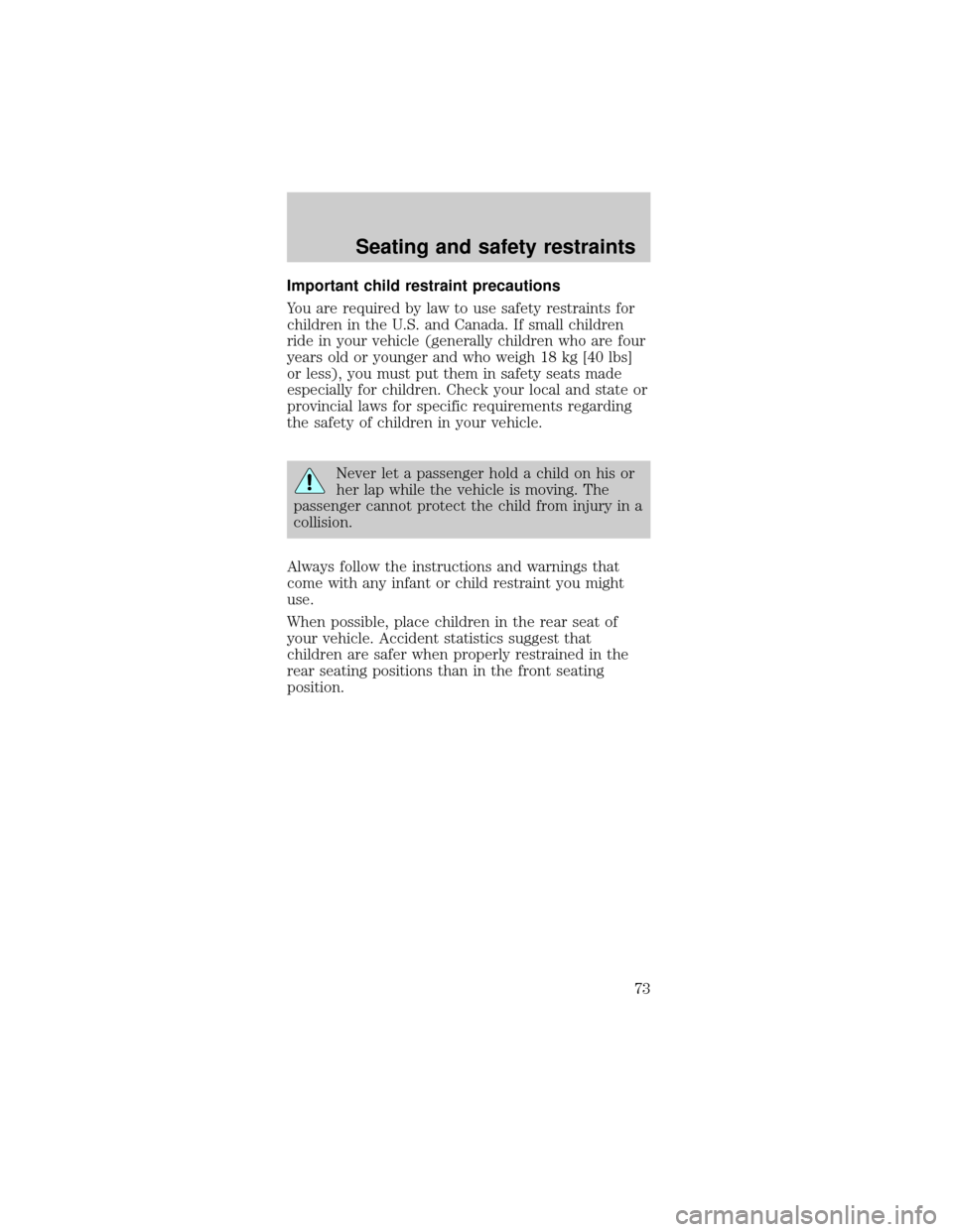 FORD TAURUS 1998 3.G Owners Manual Important child restraint precautions
You are required by law to use safety restraints for
children in the U.S. and Canada. If small children
ride in your vehicle (generally children who are four
year