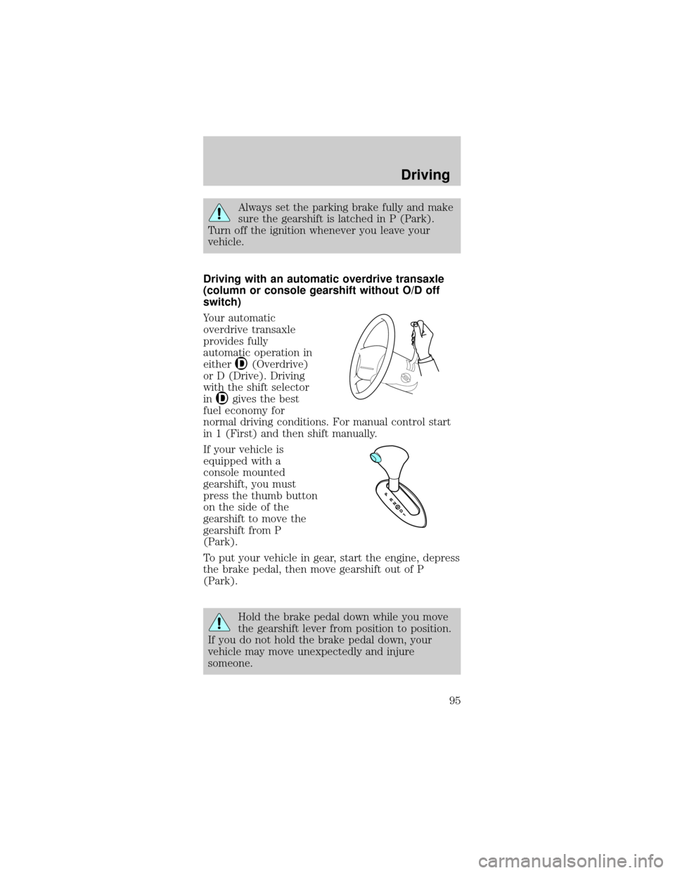 FORD TAURUS 1998 3.G Owners Manual Always set the parking brake fully and make
sure the gearshift is latched in P (Park).
Turn off the ignition whenever you leave your
vehicle.
Driving with an automatic overdrive transaxle
(column or c