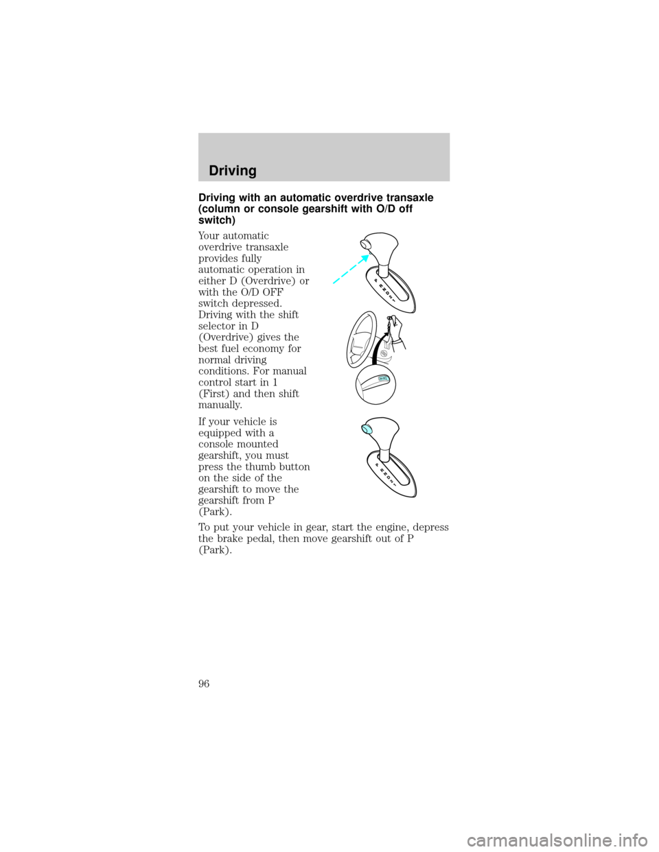 FORD TAURUS 1998 3.G Owners Manual Driving with an automatic overdrive transaxle
(column or console gearshift with O/D off
switch)
Your automatic
overdrive transaxle
provides fully
automatic operation in
either D (Overdrive) or
with th