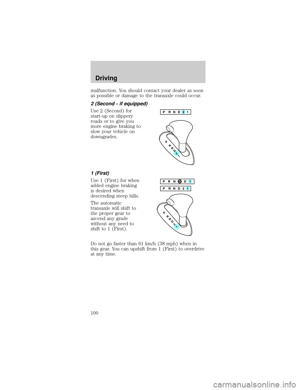 FORD TAURUS 1998 3.G Owners Manual malfunction. You should contact your dealer as soon
as possible or damage to the transaxle could occur.
2 (Second - if equipped)
Use 2 (Second) for
start-up on slippery
roads or to give you
more engin
