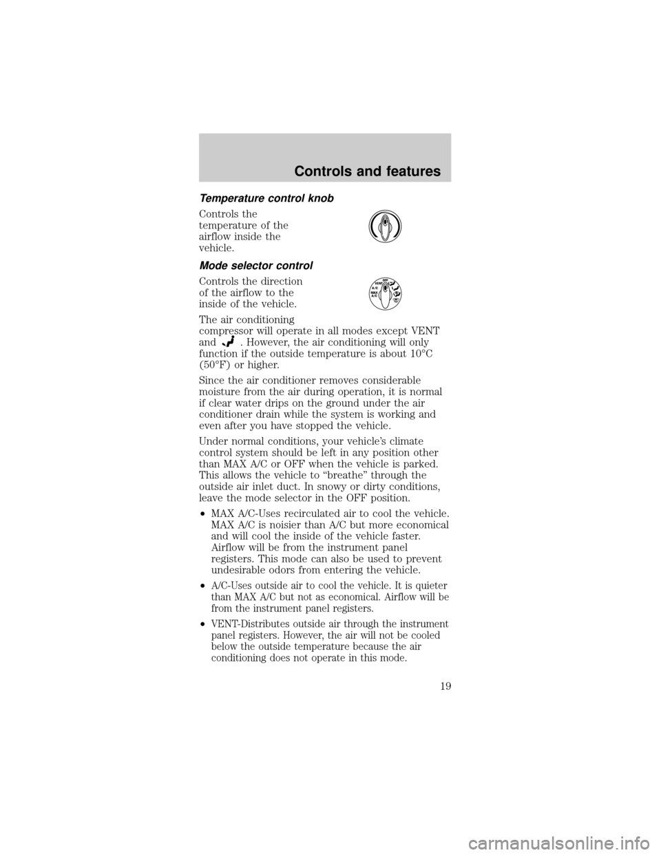 FORD TAURUS 1999 3.G Owners Manual Temperature control knob
Controls the
temperature of the
airflow inside the
vehicle.
Mode selector control
Controls the direction
of the airflow to the
inside of the vehicle.
The air conditioning
comp