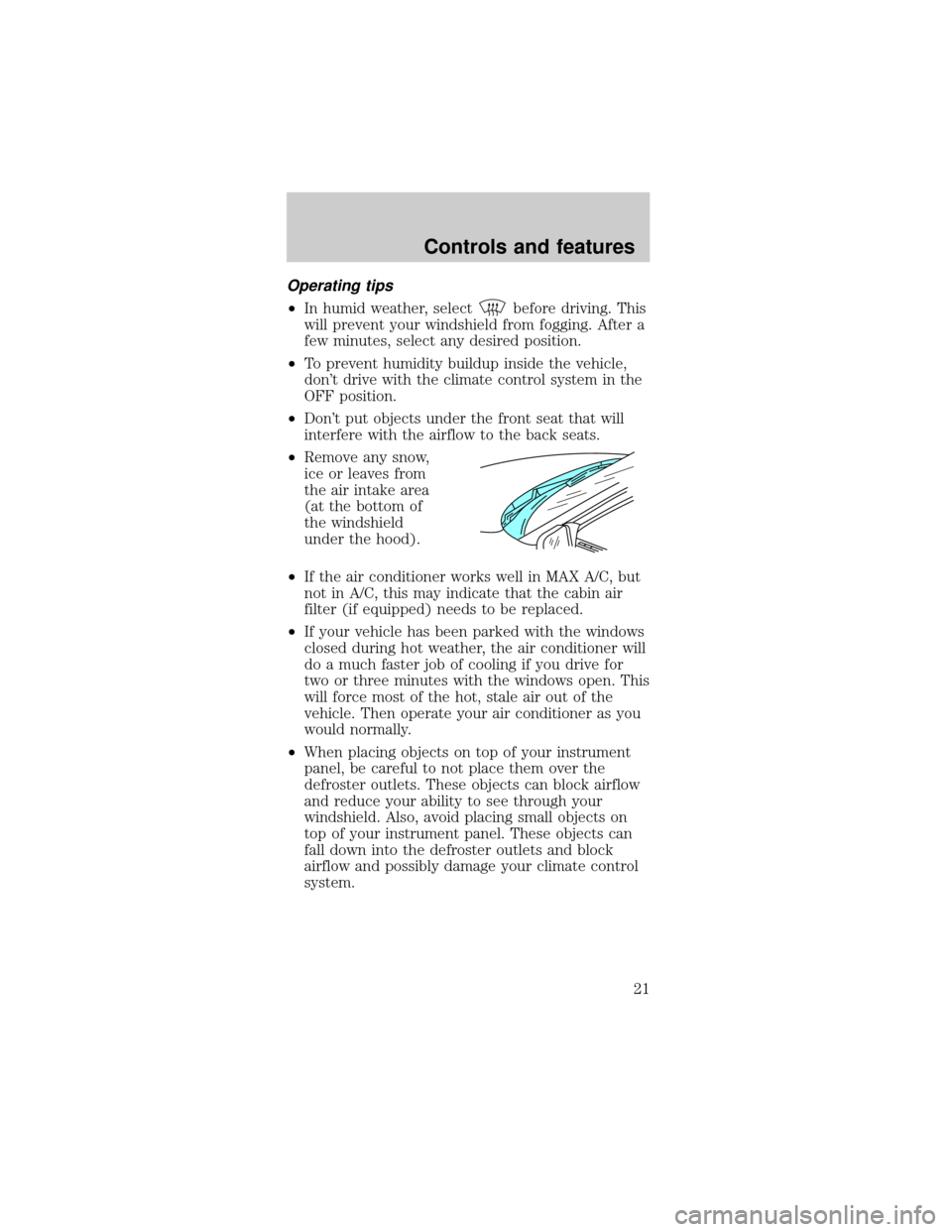 FORD TAURUS 1999 3.G Owners Manual Operating tips
²In humid weather, selectbefore driving. This
will prevent your windshield from fogging. After a
few minutes, select any desired position.
²To prevent humidity buildup inside the vehi