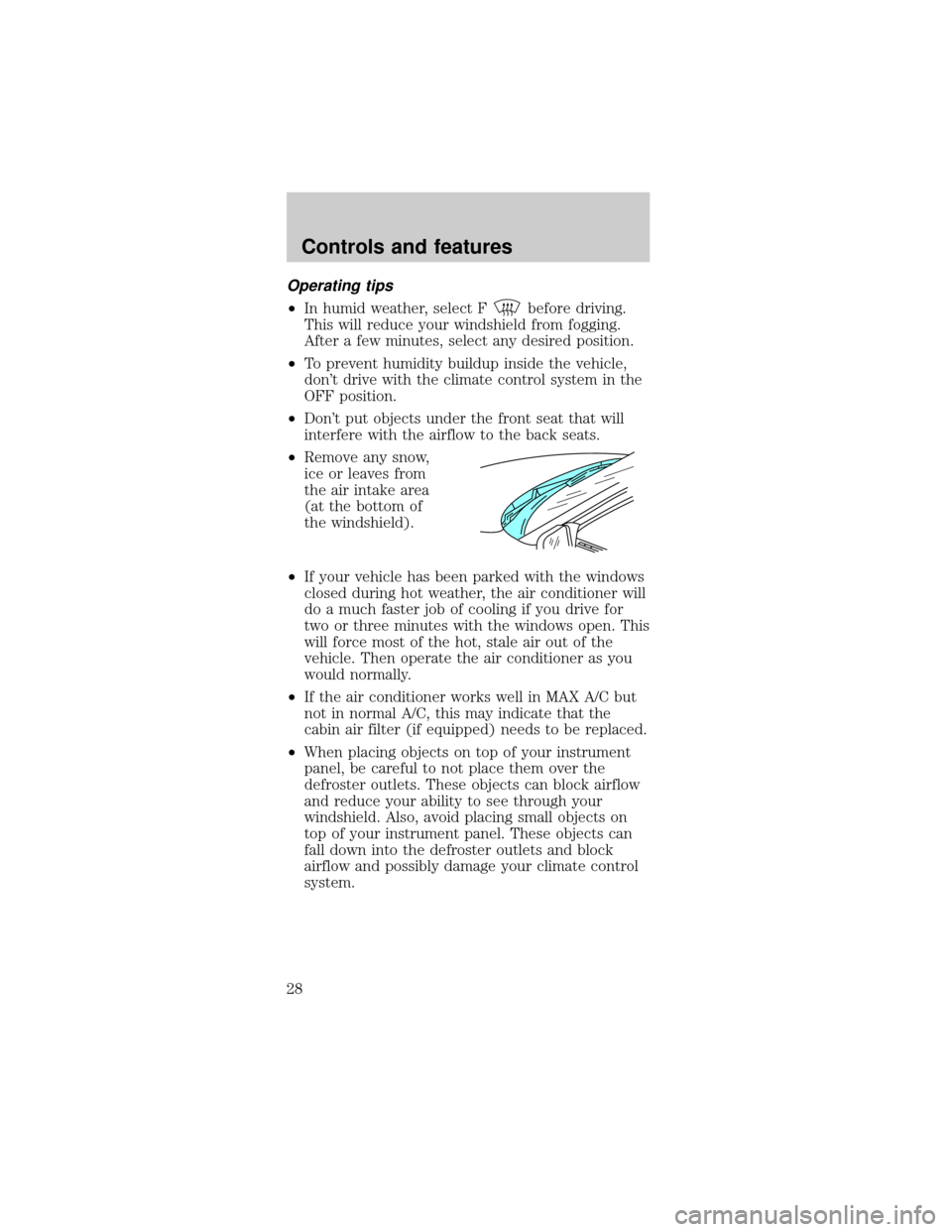 FORD TAURUS 1999 3.G Owners Manual Operating tips
²In humid weather, select Fbefore driving.
This will reduce your windshield from fogging.
After a few minutes, select any desired position.
²To prevent humidity buildup inside the veh