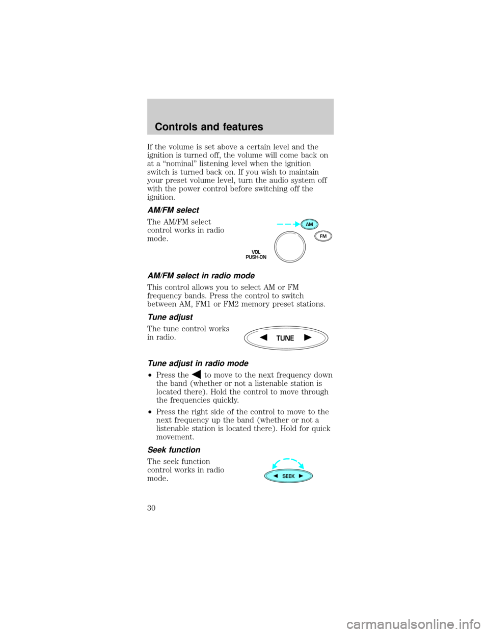 FORD TAURUS 1999 3.G Owners Manual If the volume is set above a certain level and the
ignition is turned off, the volume will come back on
at a ªnominalº listening level when the ignition
switch is turned back on. If you wish to main