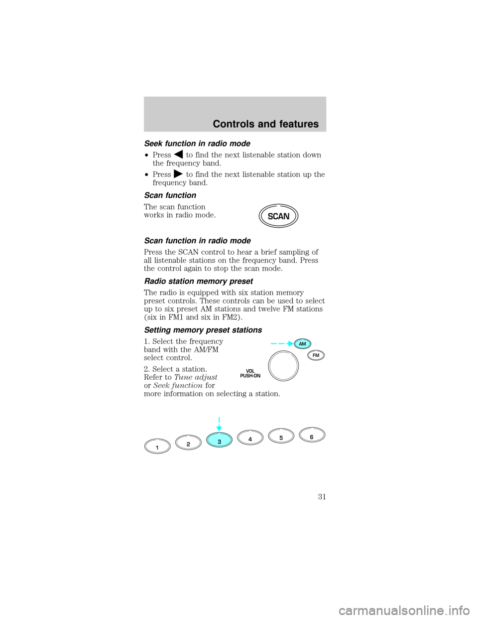 FORD TAURUS 1999 3.G Owners Manual Seek function in radio mode
²Pressto find the next listenable station down
the frequency band.
²Press
to find the next listenable station up the
frequency band.
Scan function
The scan function
works