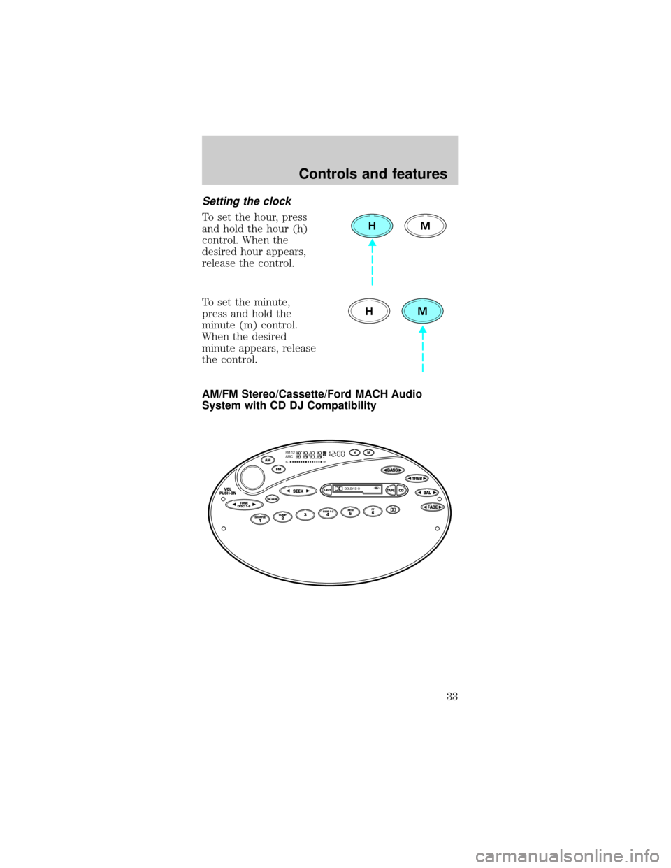FORD TAURUS 1999 3.G Owners Guide Setting the clock
To set the hour, press
and hold the hour (h)
control. When the
desired hour appears,
release the control.
To set the minute,
press and hold the
minute (m) control.
When the desired
m FORD TAURUS 1999 3.G Owners Guide Setting the clock
To set the hour, press
and hold the hour (h)
control. When the
desired hour appears,
release the control.
To set the minute,
press and hold the
minute (m) control.
When the desired
m