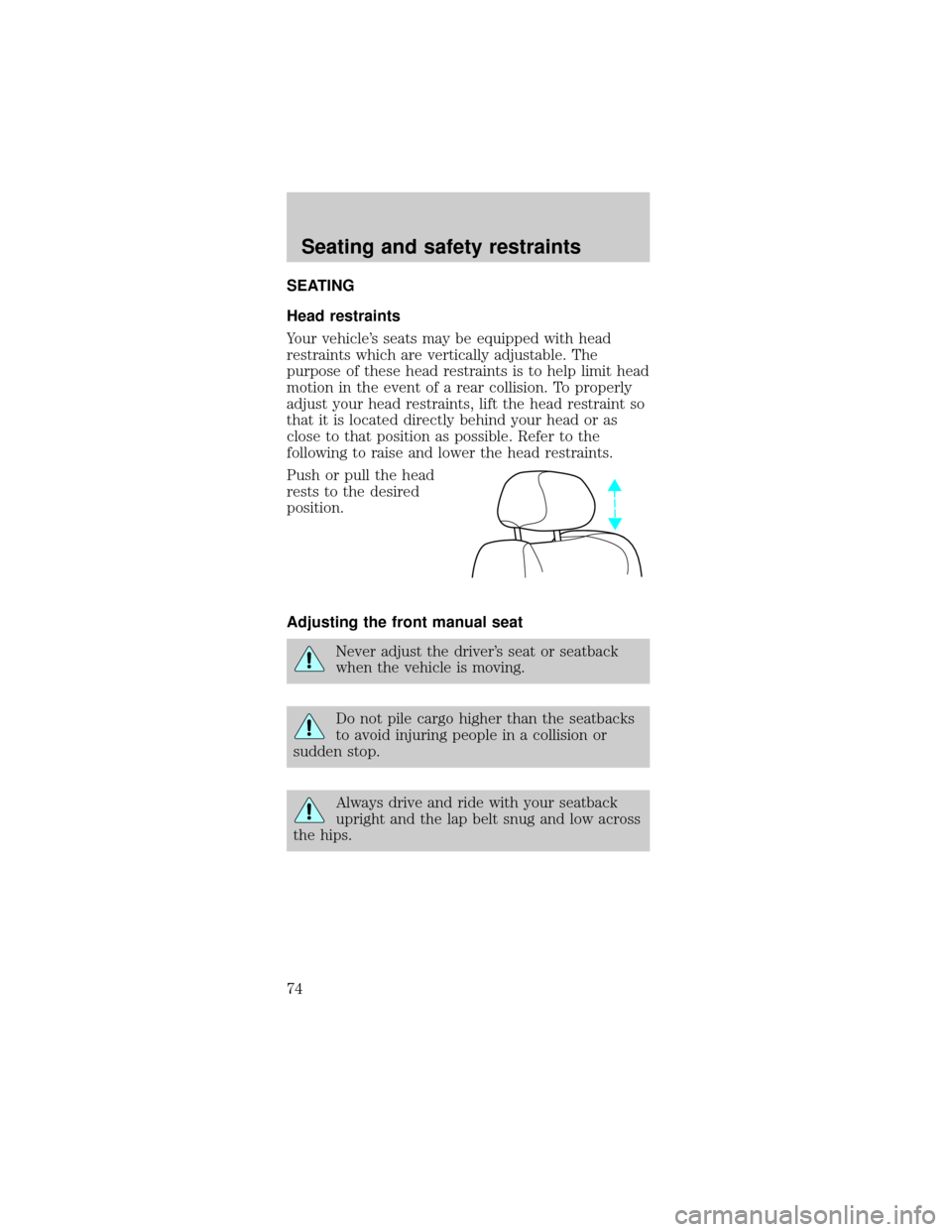 FORD TAURUS 1999 3.G Owners Manual SEATING
Head restraints
Your vehicles seats may be equipped with head
restraints which are vertically adjustable. The
purpose of these head restraints is to help limit head
motion in the event of a r