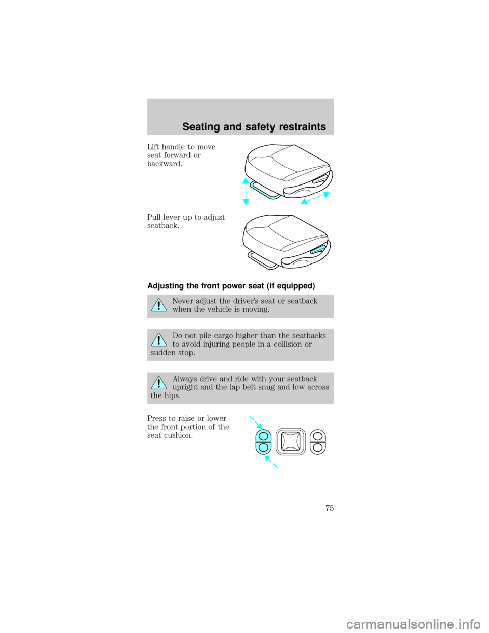 FORD TAURUS 1999 3.G Owners Manual Lift handle to move
seat forward or
backward.
Pull lever up to adjust
seatback.
Adjusting the front power seat (if equipped)
Never adjust the drivers seat or seatback
when the vehicle is moving.
Do n