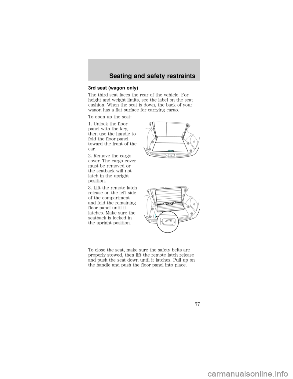 FORD TAURUS 1999 3.G Owners Manual 3rd seat (wagon only)
The third seat faces the rear of the vehicle. For
height and weight limits, see the label on the seat
cushion. When the seat is down, the back of your
wagon has a flat surface fo