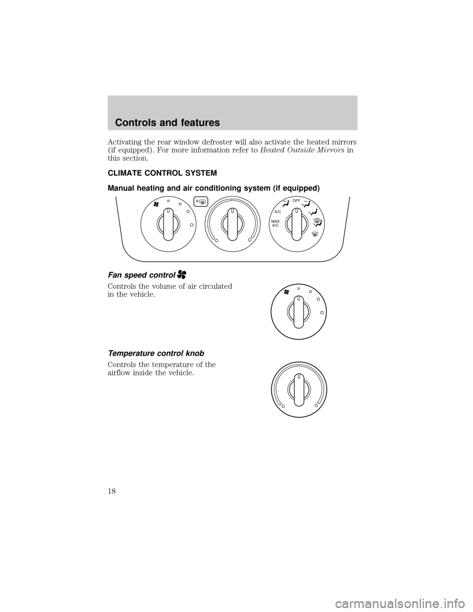 FORD TAURUS 2000 4.G Owners Manual Activating the rear window defroster will also activate the heated mirrors
(if equipped). For more information refer toHeated Outside Mirrorsin
this section.
CLIMATE CONTROL SYSTEM
Manual heating and 