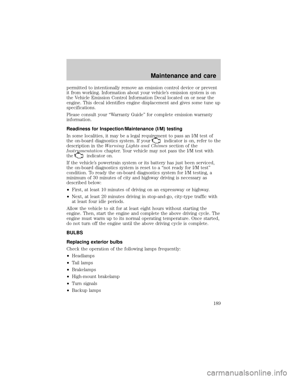 FORD TAURUS 2000 4.G Owners Manual permitted to intentionally remove an emission control device or prevent
it from working. Information about your vehicles emission system is on
the Vehicle Emission Control Information Decal located o