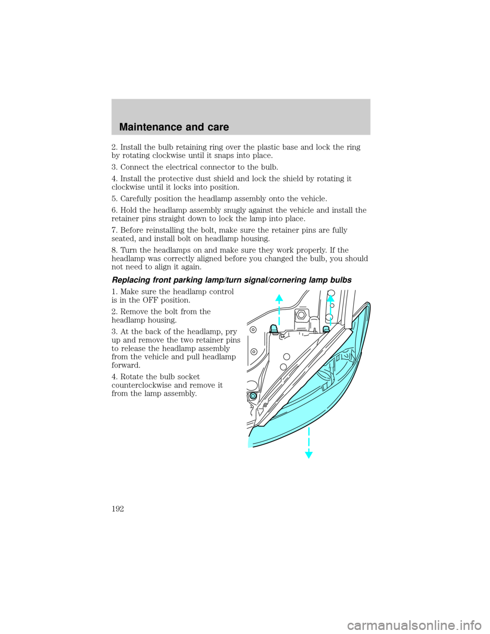 FORD TAURUS 2000 4.G Owners Manual 2. Install the bulb retaining ring over the plastic base and lock the ring
by rotating clockwise until it snaps into place.
3. Connect the electrical connector to the bulb.
4. Install the protective d