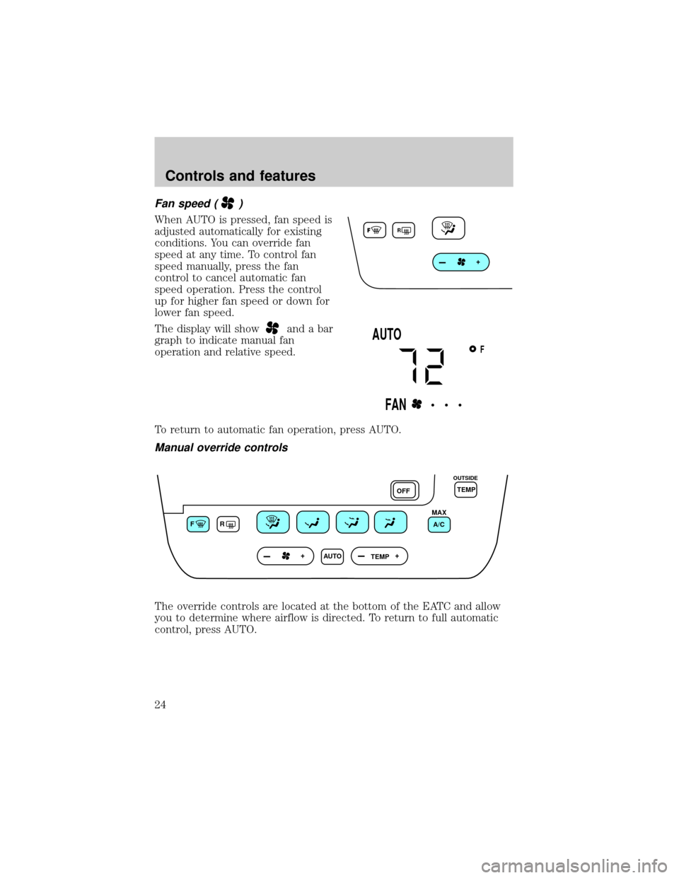 FORD TAURUS 2000 4.G Owners Manual Fan speed ()
When AUTO is pressed, fan speed is
adjusted automatically for existing
conditions. You can override fan
speed at any time. To control fan
speed manually, press the fan
control to cancel a