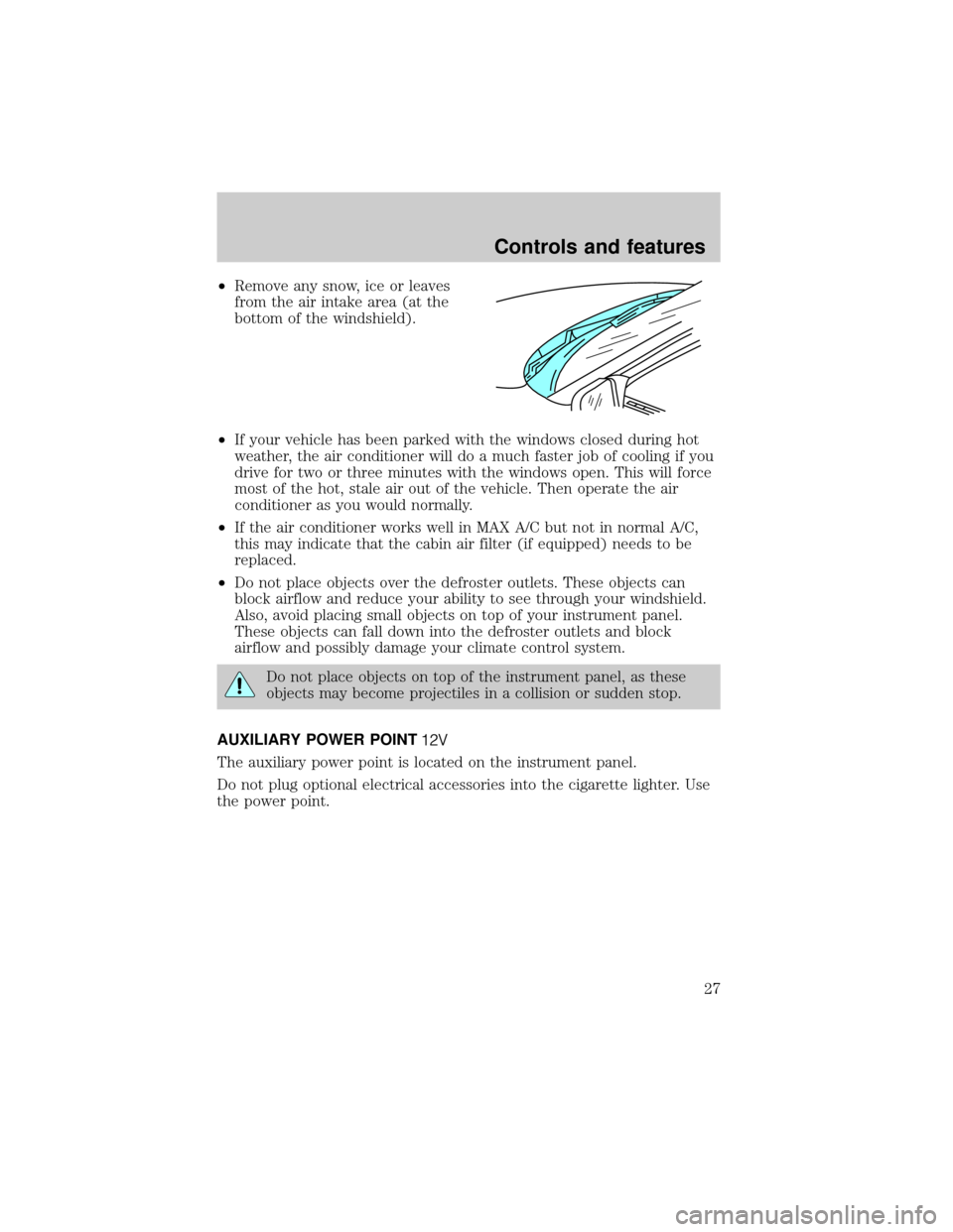 FORD TAURUS 2000 4.G Owners Manual ²Remove any snow, ice or leaves
from the air intake area (at the
bottom of the windshield).
²If your vehicle has been parked with the windows closed during hot
weather, the air conditioner will do a