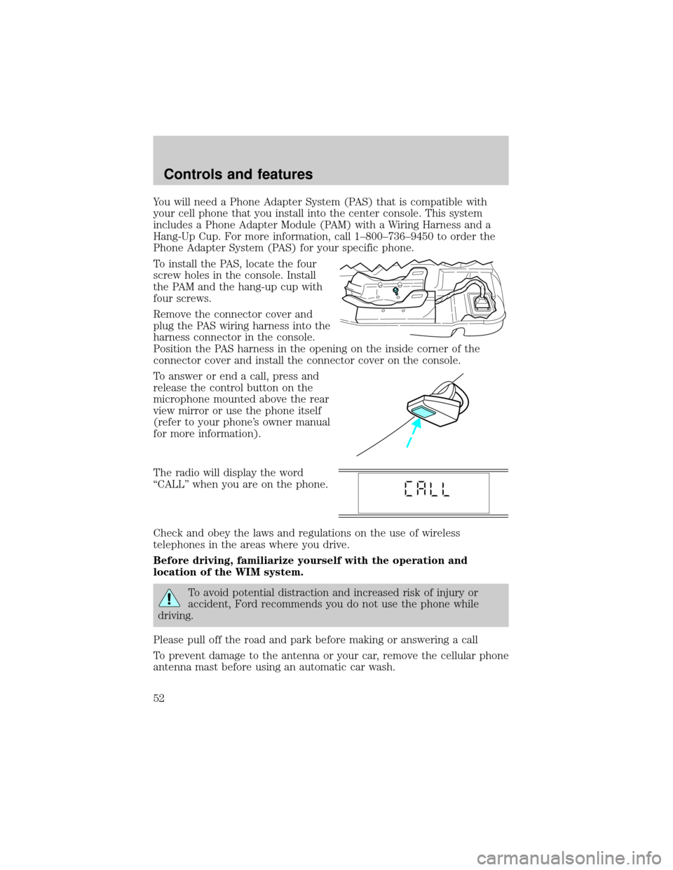 FORD TAURUS 2000 4.G Owners Manual You will need a Phone Adapter System (PAS) that is compatible with
your cell phone that you install into the center console. This system
includes a Phone Adapter Module (PAM) with a Wiring Harness and