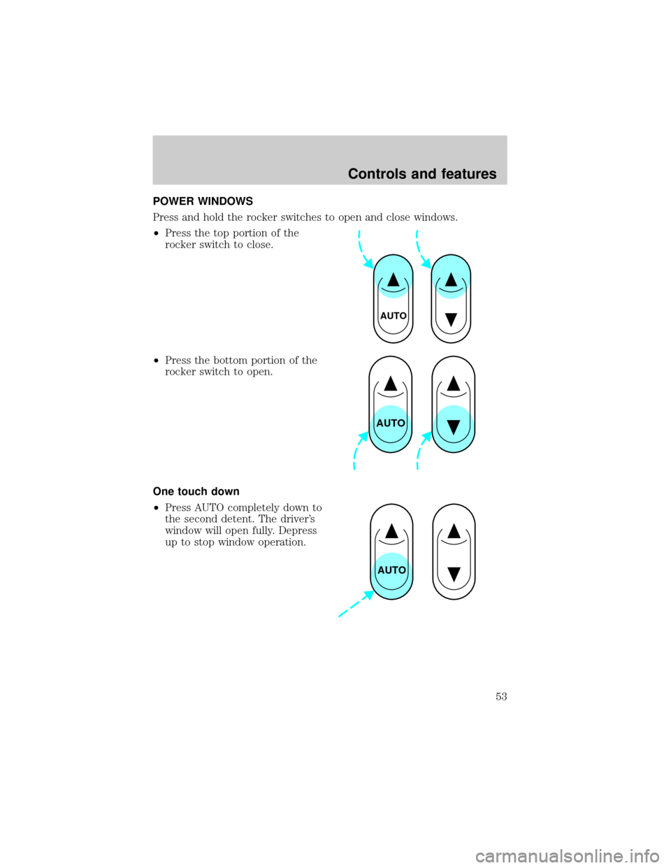 FORD TAURUS 2000 4.G Workshop Manual POWER WINDOWS
Press and hold the rocker switches to open and close windows.
²Press the top portion of the
rocker switch to close.
²Press the bottom portion of the
rocker switch to open.
One touch do