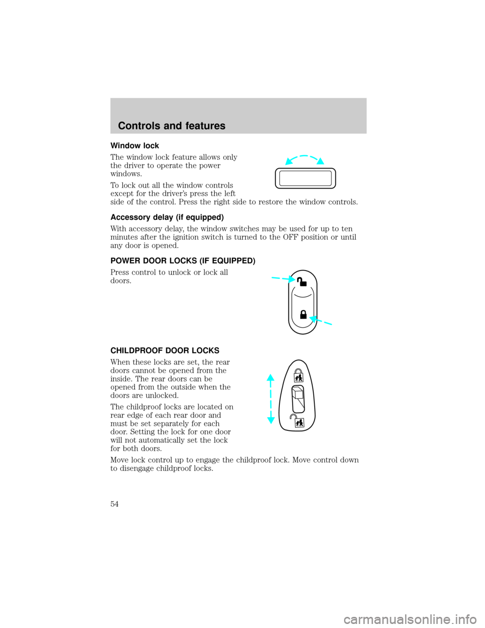 FORD TAURUS 2000 4.G Workshop Manual Window lock
The window lock feature allows only
the driver to operate the power
windows.
To lock out all the window controls
except for the drivers press the left
side of the control. Press the right
