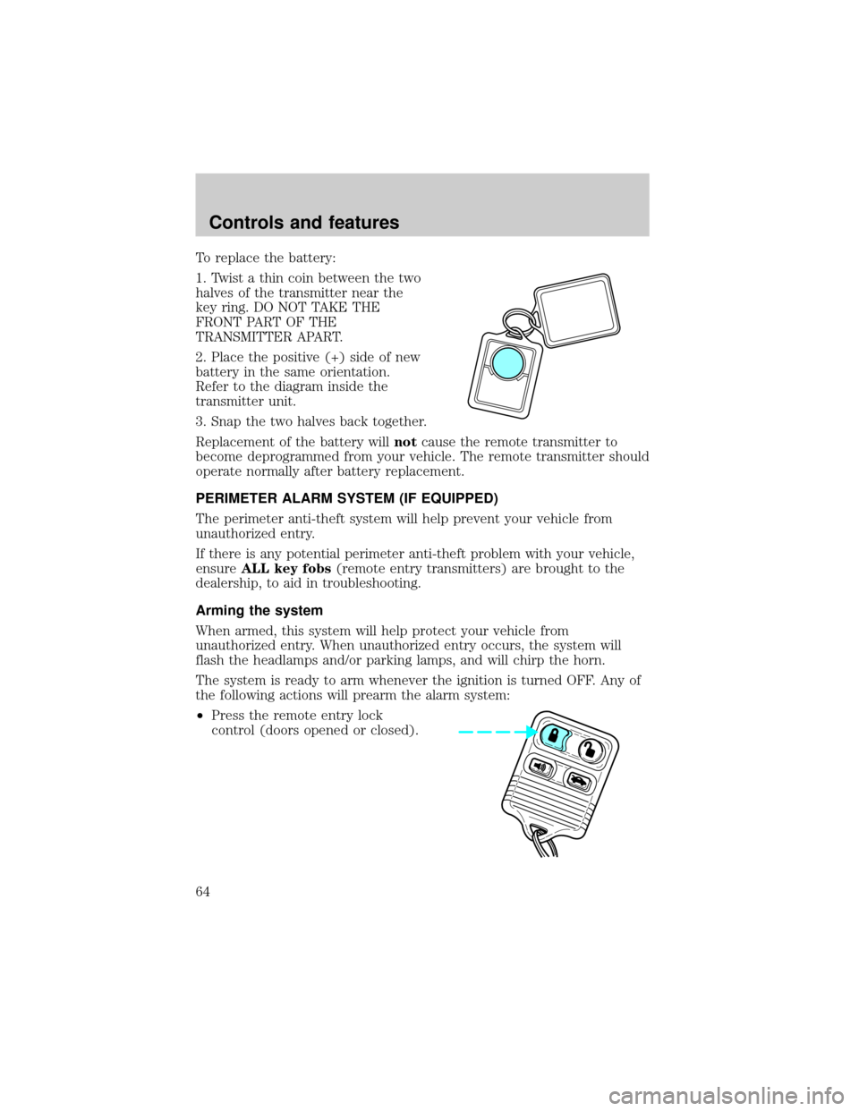 FORD TAURUS 2000 4.G Repair Manual To replace the battery:
1. Twist a thin coin between the two
halves of the transmitter near the
key ring. DO NOT TAKE THE
FRONT PART OF THE
TRANSMITTER APART.
2. Place the positive (+) side of new
bat