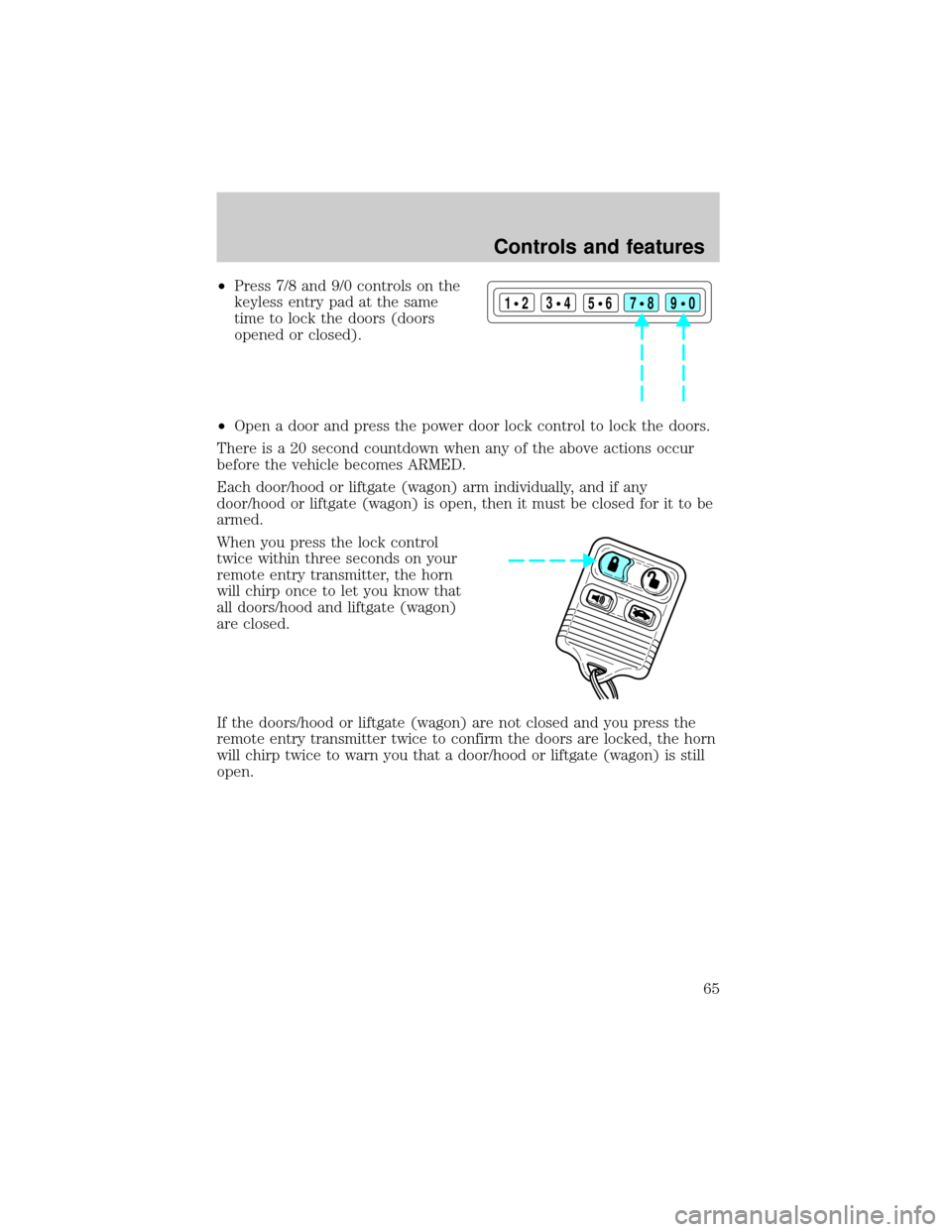FORD TAURUS 2000 4.G Repair Manual ²Press 7/8 and 9/0 controls on the
keyless entry pad at the same
time to lock the doors (doors
opened or closed).
²Open a door and press the power door lock control to lock the doors.
There is a 20 