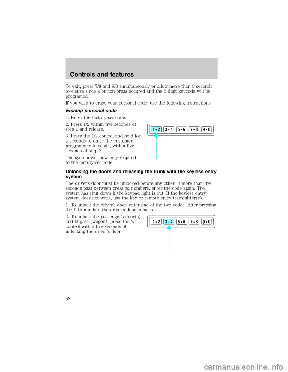 FORD TAURUS 2000 4.G Repair Manual To exit, press 7/8 and 9/0 simultaneously or allow more than 5 seconds
to elapse since a button press occured and the 5 digit keycode will be
programed.
If you wish to erase your personal code, use th