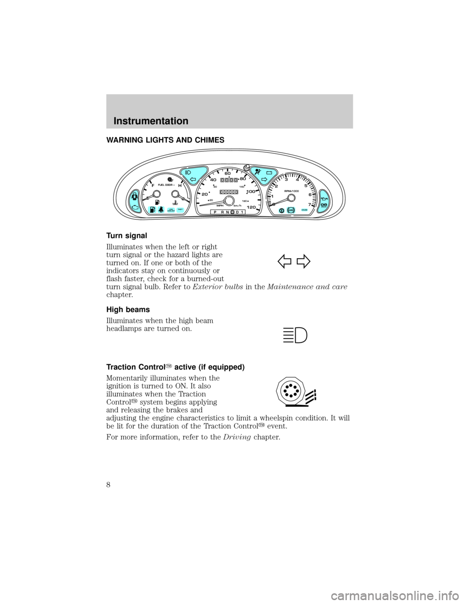 FORD TAURUS 2000 4.G Owners Manual WARNING LIGHTS AND CHIMES
Turn signal
Illuminates when the left or right
turn signal or the hazard lights are
turned on. If one or both of the
indicators stay on continuously or
flash faster, check fo