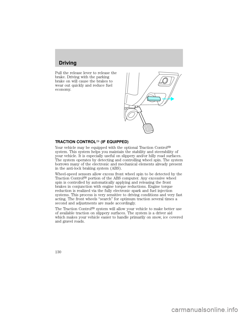 FORD TAURUS 2001 4.G Owners Manual Pull the release lever to release the
brake. Driving with the parking
brake on will cause the brakes to
wear out quickly and reduce fuel
economy.
TRACTION CONTROLY(IF EQUIPPED)
Your vehicle may be equ