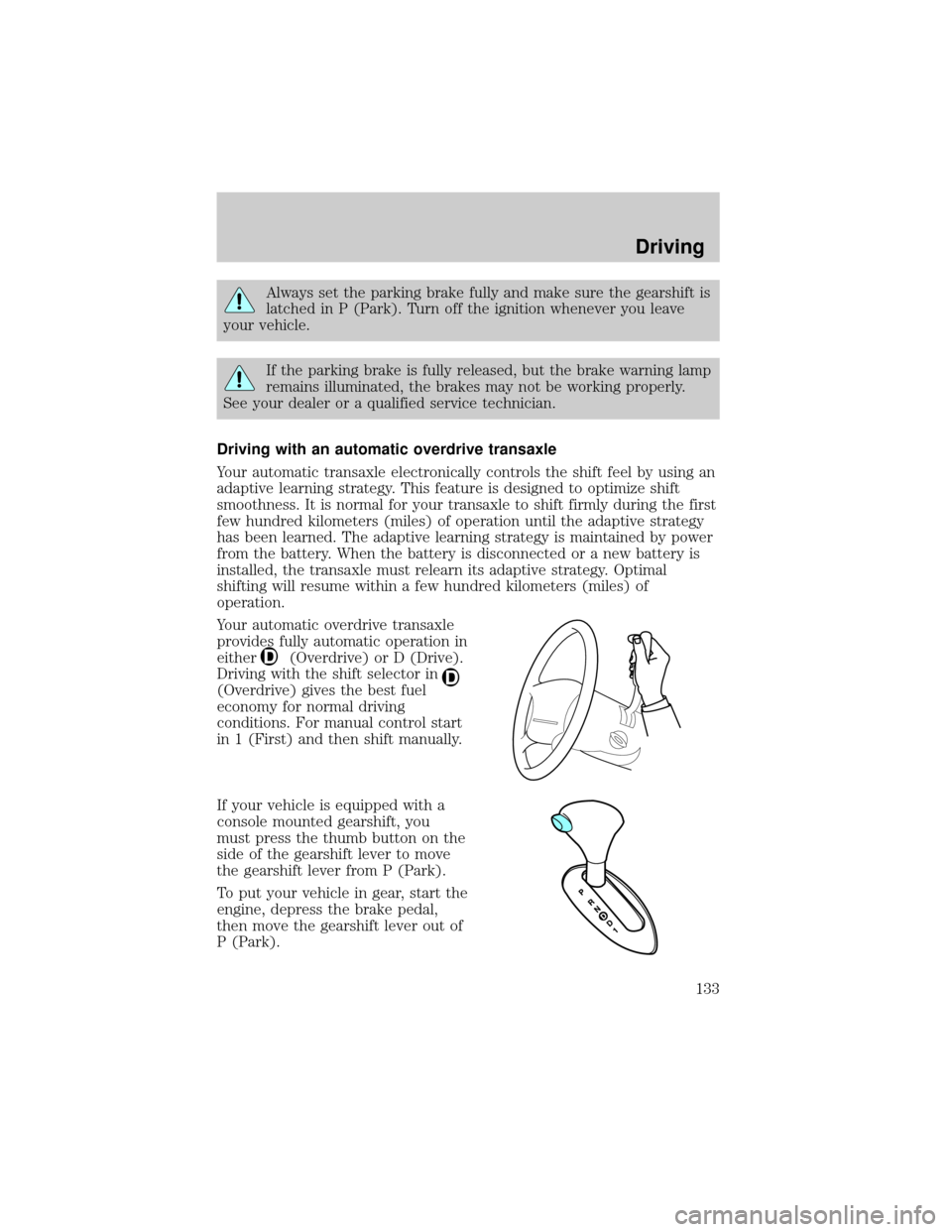 FORD TAURUS 2001 4.G Owners Manual Always set the parking brake fully and make sure the gearshift is
latched in P (Park). Turn off the ignition whenever you leave
your vehicle.
If the parking brake is fully released, but the brake warn FORD TAURUS 2001 4.G Owners Manual Always set the parking brake fully and make sure the gearshift is
latched in P (Park). Turn off the ignition whenever you leave
your vehicle.
If the parking brake is fully released, but the brake warn