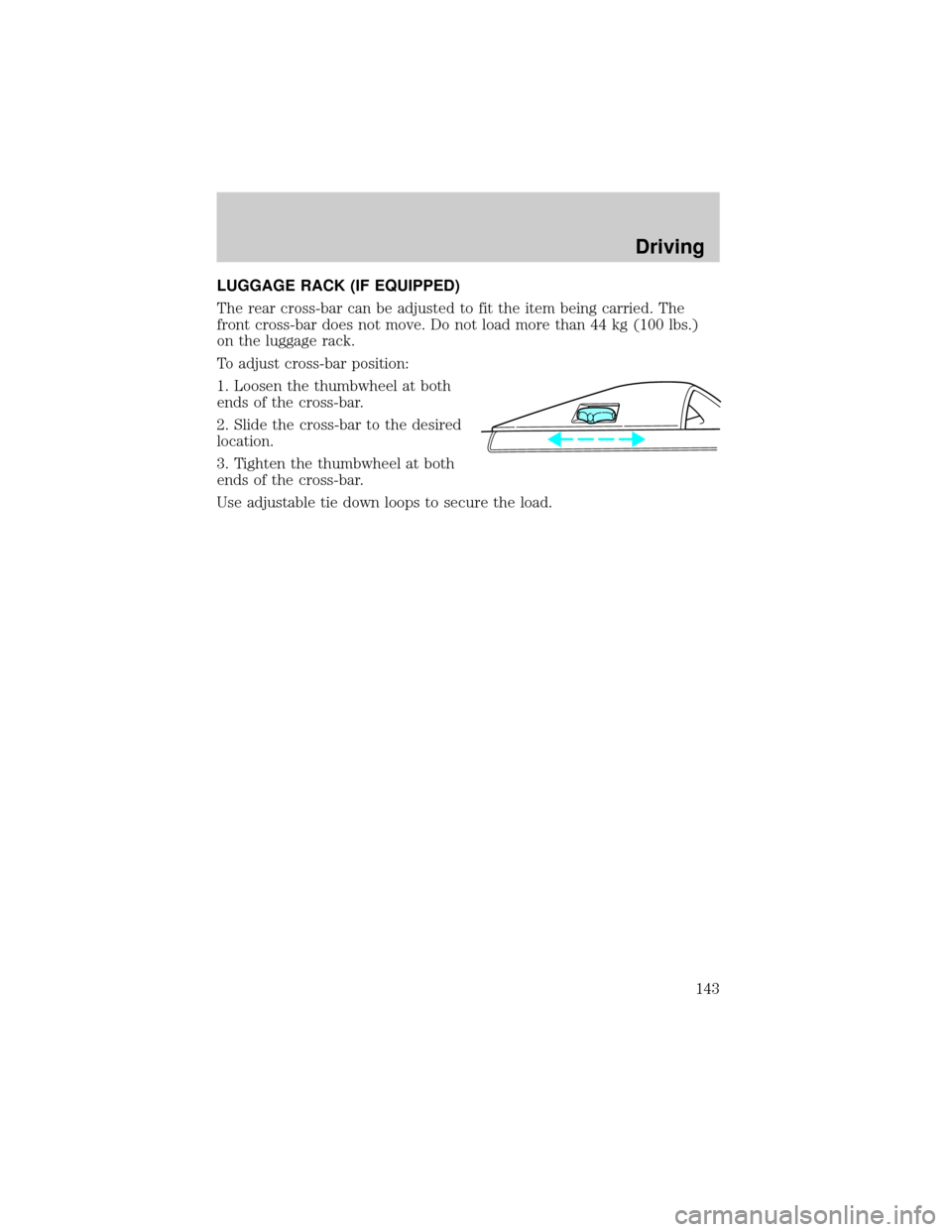 FORD TAURUS 2001 4.G Owners Manual LUGGAGE RACK (IF EQUIPPED)
The rear cross-bar can be adjusted to fit the item being carried. The
front cross-bar does not move. Do not load more than 44 kg (100 lbs.)
on the luggage rack.
To adjust cr