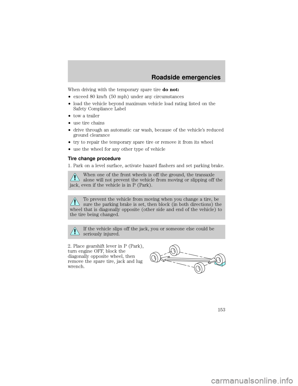 FORD TAURUS 2001 4.G Owners Manual When driving with the temporary spare tiredo not:
²exceed 80 km/h (50 mph) under any circumstances
²load the vehicle beyond maximum vehicle load rating listed on the
Safety Compliance Label
²tow a 