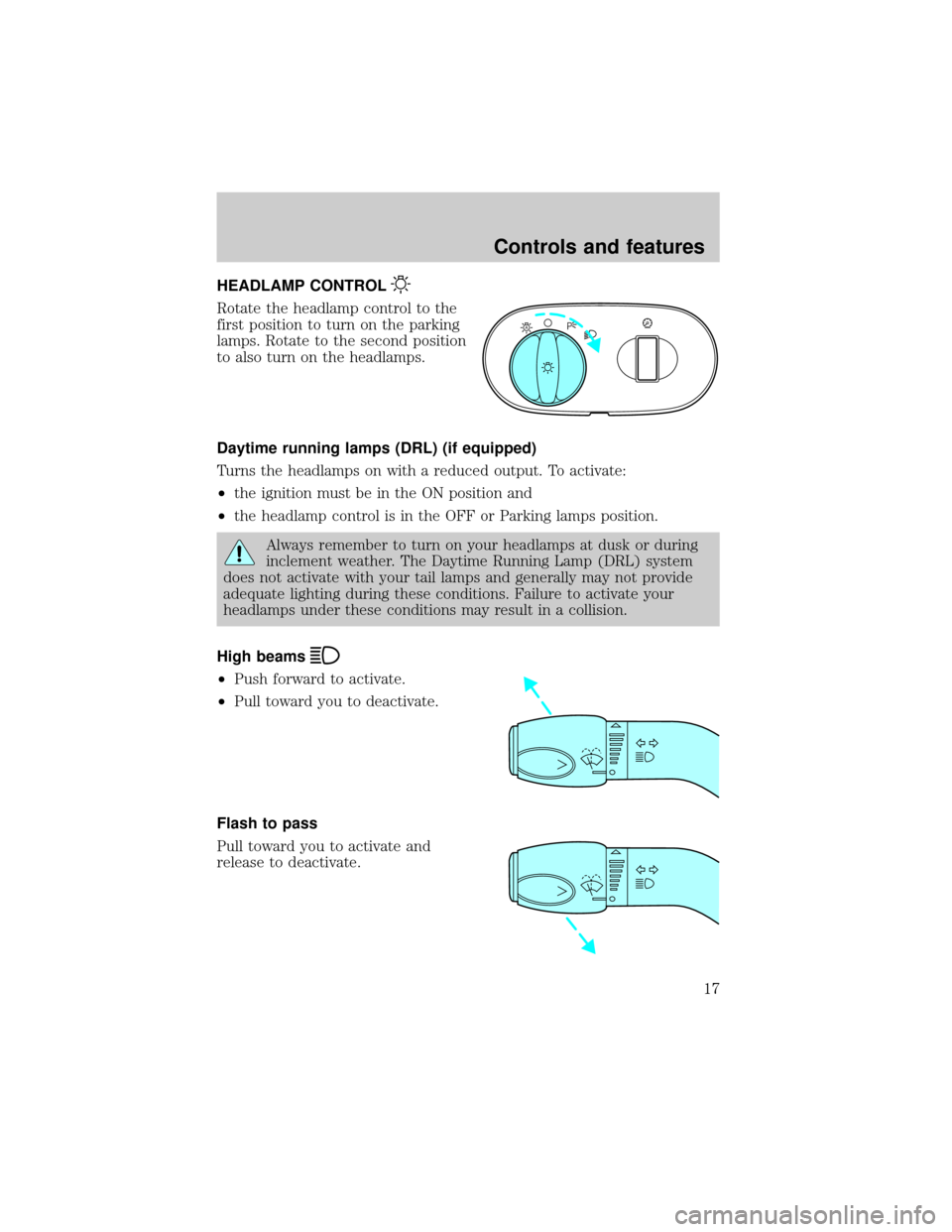 FORD TAURUS 2001 4.G User Guide HEADLAMP CONTROL
Rotate the headlamp control to the
first position to turn on the parking
lamps. Rotate to the second position
to also turn on the headlamps.
Daytime running lamps (DRL) (if equipped)
