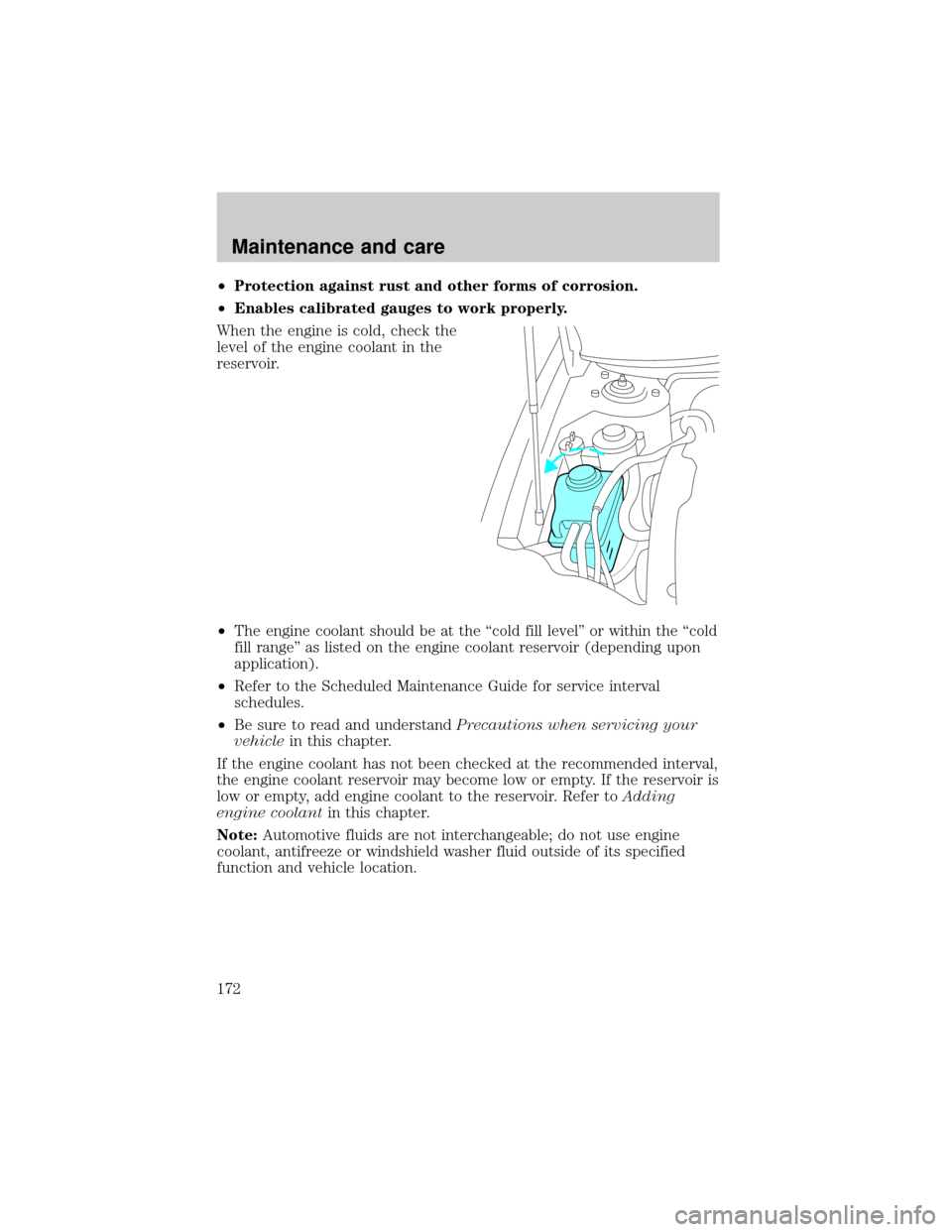 FORD TAURUS 2001 4.G Owners Manual ²Protection against rust and other forms of corrosion.
²Enables calibrated gauges to work properly.
When the engine is cold, check the
level of the engine coolant in the
reservoir.
²The engine cool