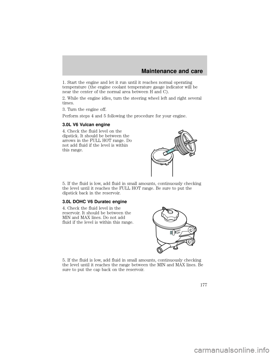 FORD TAURUS 2001 4.G Owners Manual 1. Start the engine and let it run until it reaches normal operating
temperature (the engine coolant temperature gauge indicator will be
near the center of the normal area between H and C).
2. While t FORD TAURUS 2001 4.G Owners Manual 1. Start the engine and let it run until it reaches normal operating
temperature (the engine coolant temperature gauge indicator will be
near the center of the normal area between H and C).
2. While t